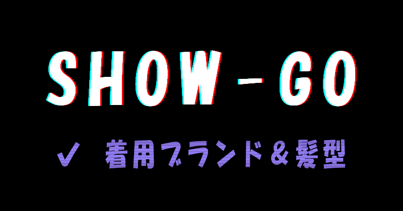 SHOW-GOの着用ブランドと髪型