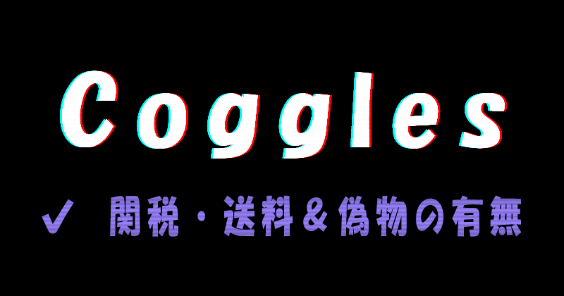 Coggles（コーグルズ）の関税と送料、偽物の有無