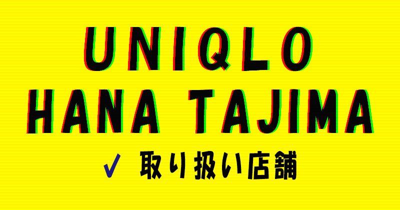 UNIQLO×HANA TAJIMA 2022awコレクションの取り扱い店舗
